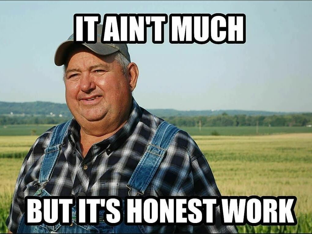 It ain't much, but it's honest work. meme